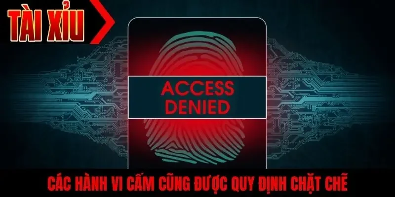 Các hành vi cấm cũng được quy định chặt chẽ