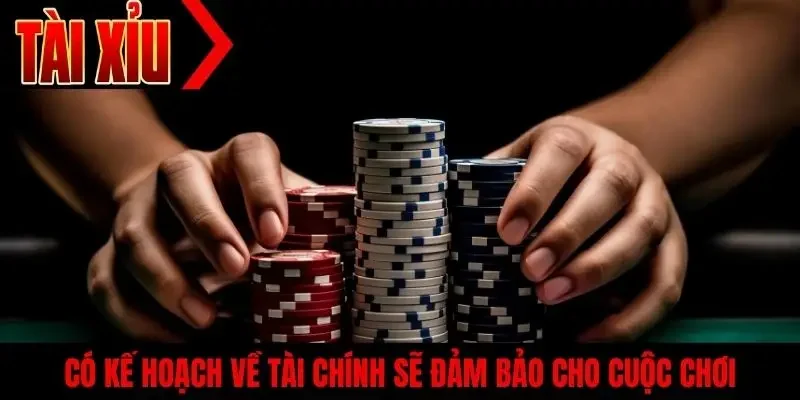 Có kế hoạch về tài chính sẽ đảm bảo cho cuộc chơi